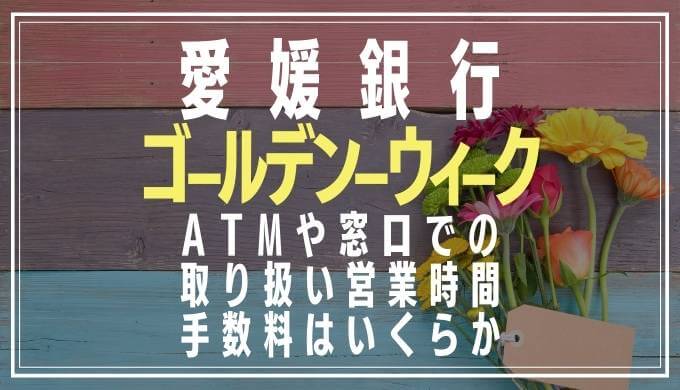 2022年GW｜愛媛銀行の窓口営業日や時間とATM手数料