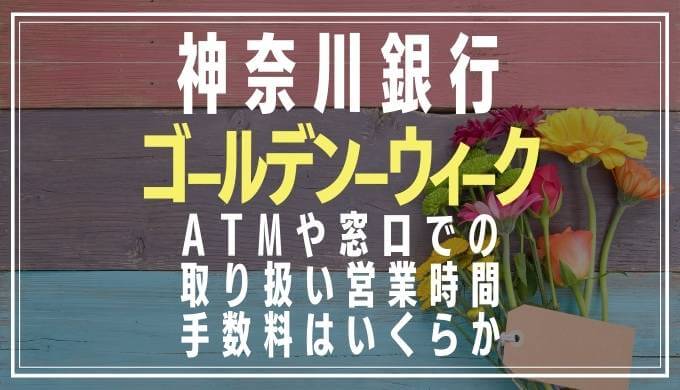 2022年GW｜神奈川銀行の窓口営業日や時間とATM手数料