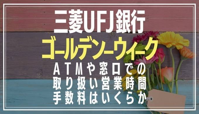 2022年GW｜三菱UFJ銀行の窓口営業日や時間とATM手数料